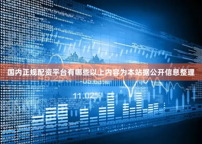 国内正规配资平台有哪些以上内容为本站据公开信息整理