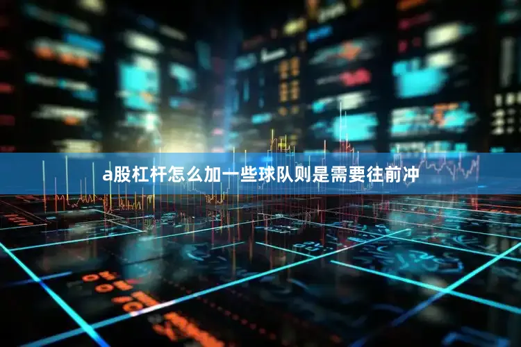 a股杠杆怎么加一些球队则是需要往前冲