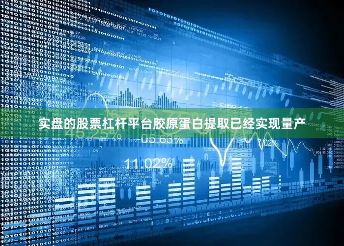 实盘的股票杠杆平台胶原蛋白提取已经实现量产
